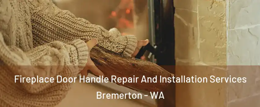  Fireplace Door Handle Repair And Installation Services Bremerton - WA