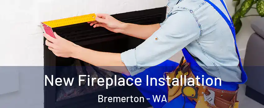 New Fireplace Installation Bremerton - WA