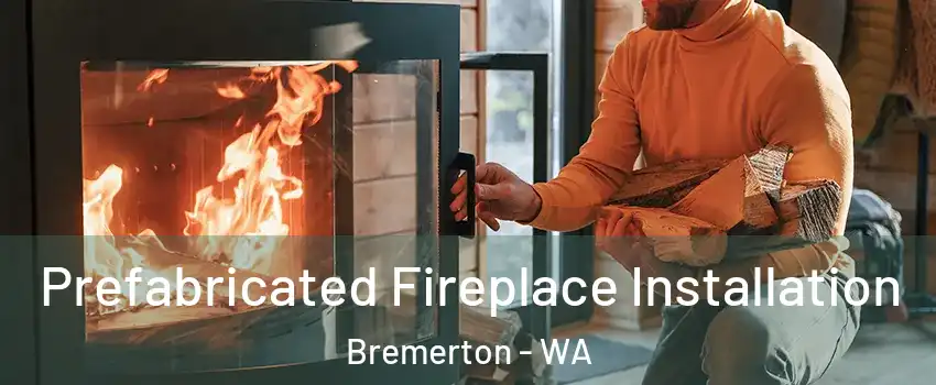  Prefabricated Fireplace Installation Bremerton - WA