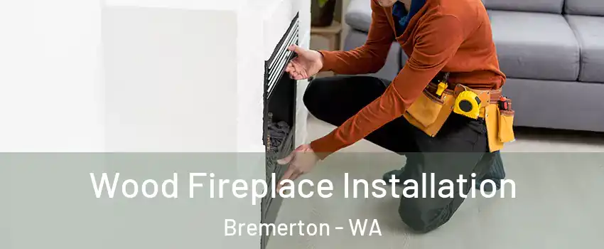  Wood Fireplace Installation Bremerton - WA