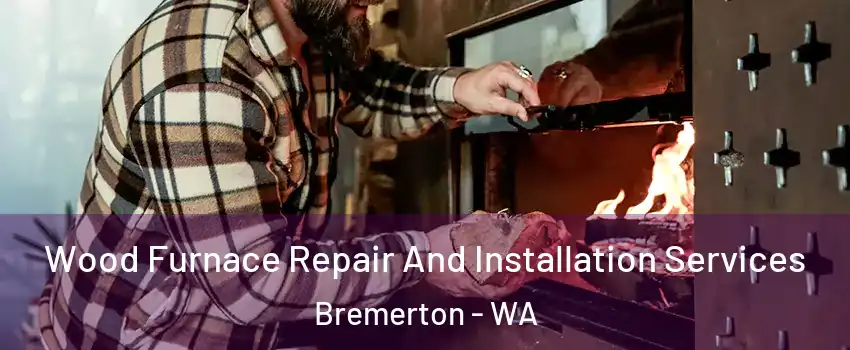  Wood Furnace Repair And Installation Services Bremerton - WA